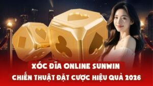 Xóc Đĩa Online Sunwin – Chiến Thuật Đặt Cược Hiệu Quả 2026